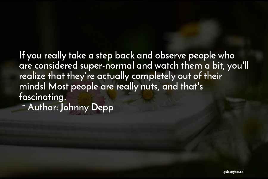 Johnny Depp Quotes: If You Really Take A Step Back And Observe People Who Are Considered Super-normal And Watch Them A Bit, You'll