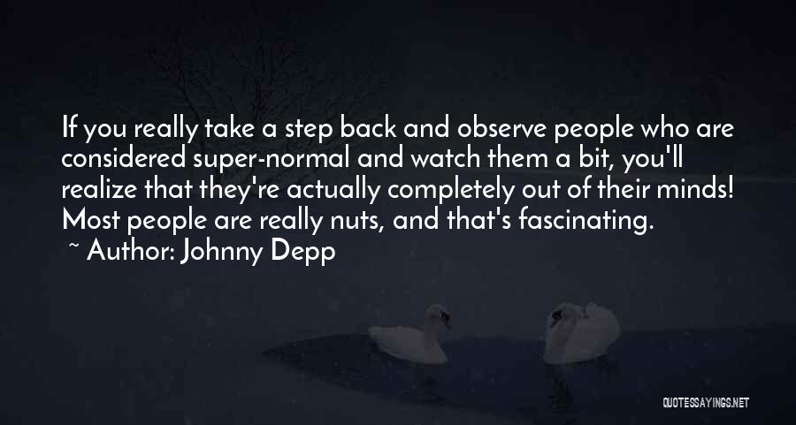 Johnny Depp Quotes: If You Really Take A Step Back And Observe People Who Are Considered Super-normal And Watch Them A Bit, You'll