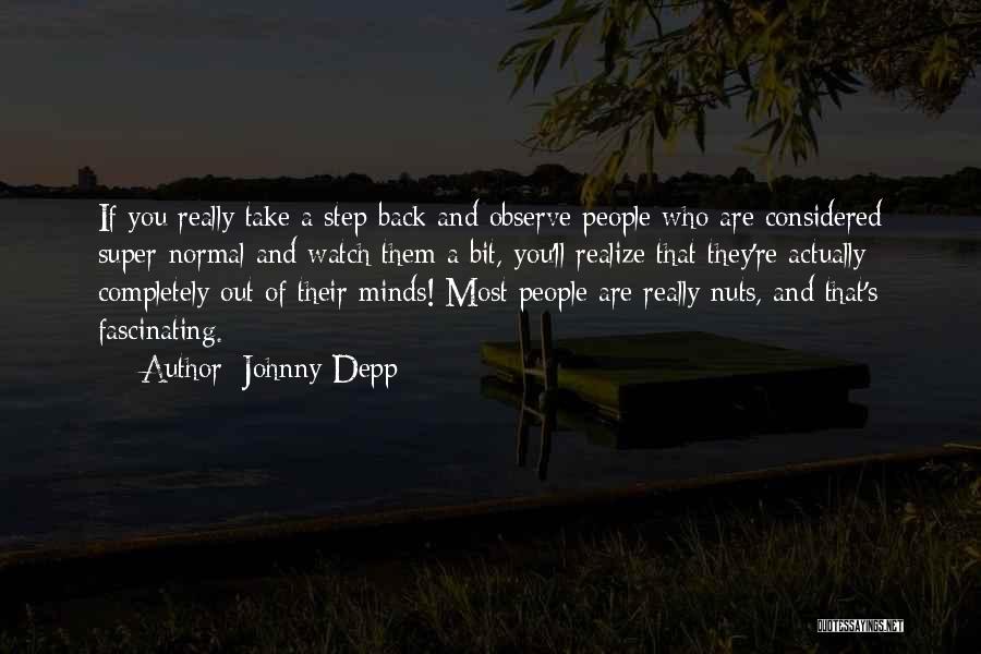 Johnny Depp Quotes: If You Really Take A Step Back And Observe People Who Are Considered Super-normal And Watch Them A Bit, You'll