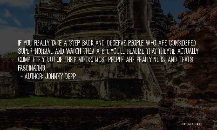 Johnny Depp Quotes: If You Really Take A Step Back And Observe People Who Are Considered Super-normal And Watch Them A Bit, You'll