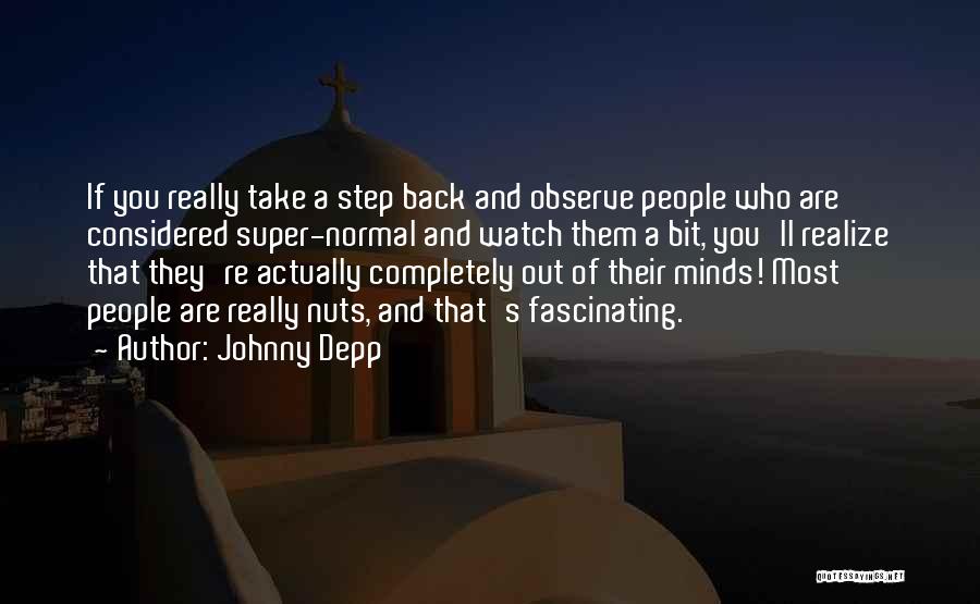 Johnny Depp Quotes: If You Really Take A Step Back And Observe People Who Are Considered Super-normal And Watch Them A Bit, You'll