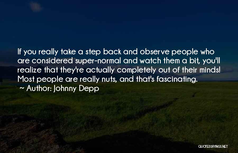 Johnny Depp Quotes: If You Really Take A Step Back And Observe People Who Are Considered Super-normal And Watch Them A Bit, You'll