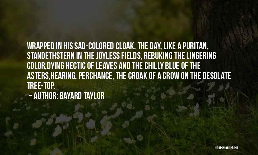 Bayard Taylor Quotes: Wrapped In His Sad-colored Cloak, The Day, Like A Puritan, Standethstern In The Joyless Fields, Rebuking The Lingering Color,dying Hectic