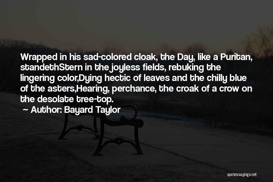 Bayard Taylor Quotes: Wrapped In His Sad-colored Cloak, The Day, Like A Puritan, Standethstern In The Joyless Fields, Rebuking The Lingering Color,dying Hectic