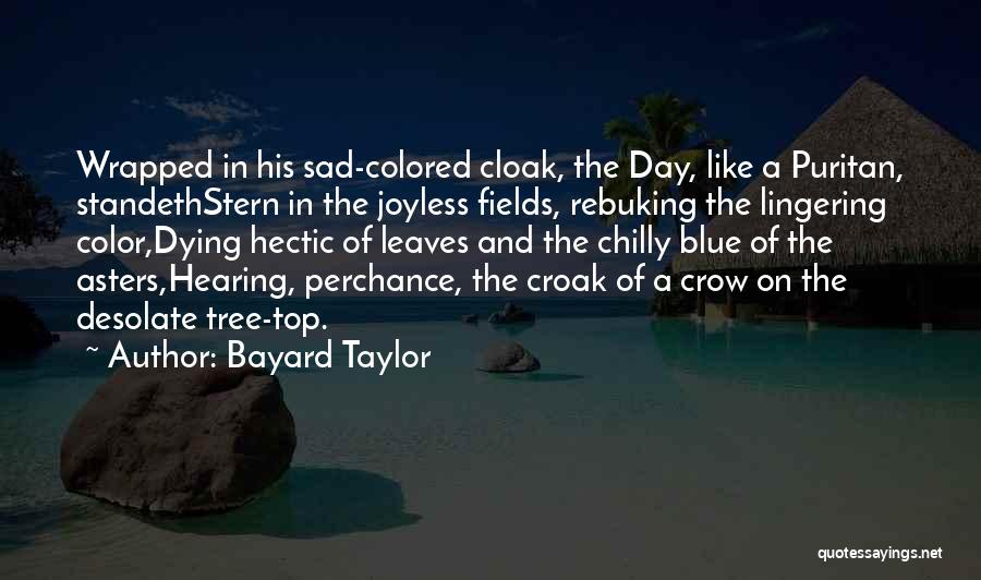 Bayard Taylor Quotes: Wrapped In His Sad-colored Cloak, The Day, Like A Puritan, Standethstern In The Joyless Fields, Rebuking The Lingering Color,dying Hectic