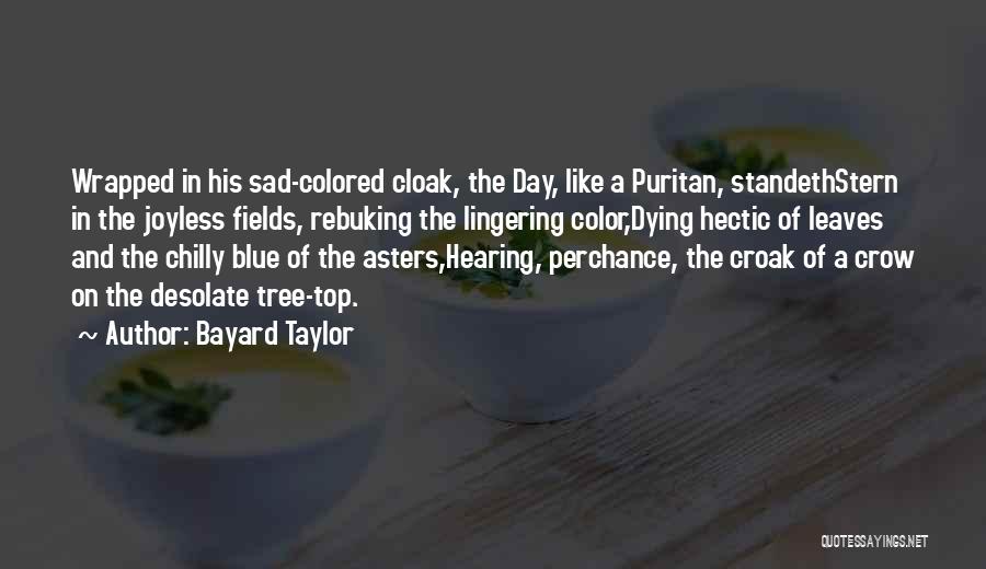 Bayard Taylor Quotes: Wrapped In His Sad-colored Cloak, The Day, Like A Puritan, Standethstern In The Joyless Fields, Rebuking The Lingering Color,dying Hectic