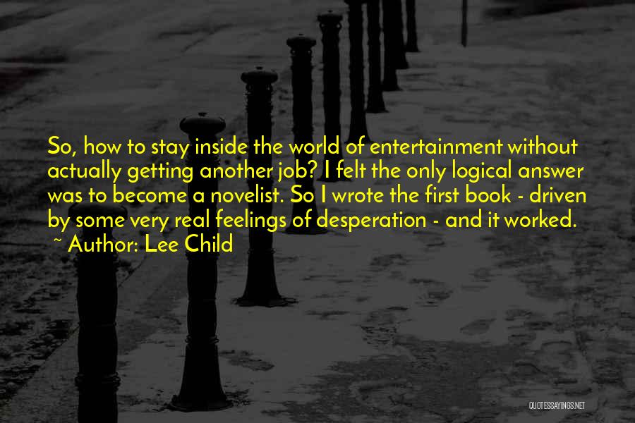 Lee Child Quotes: So, How To Stay Inside The World Of Entertainment Without Actually Getting Another Job? I Felt The Only Logical Answer
