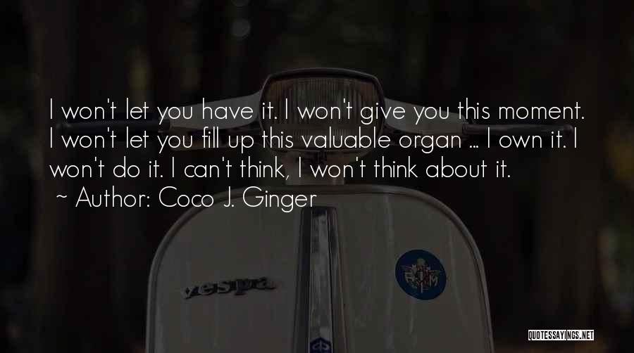 Coco J. Ginger Quotes: I Won't Let You Have It. I Won't Give You This Moment. I Won't Let You Fill Up This Valuable