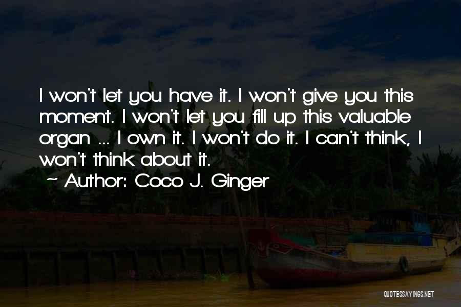 Coco J. Ginger Quotes: I Won't Let You Have It. I Won't Give You This Moment. I Won't Let You Fill Up This Valuable