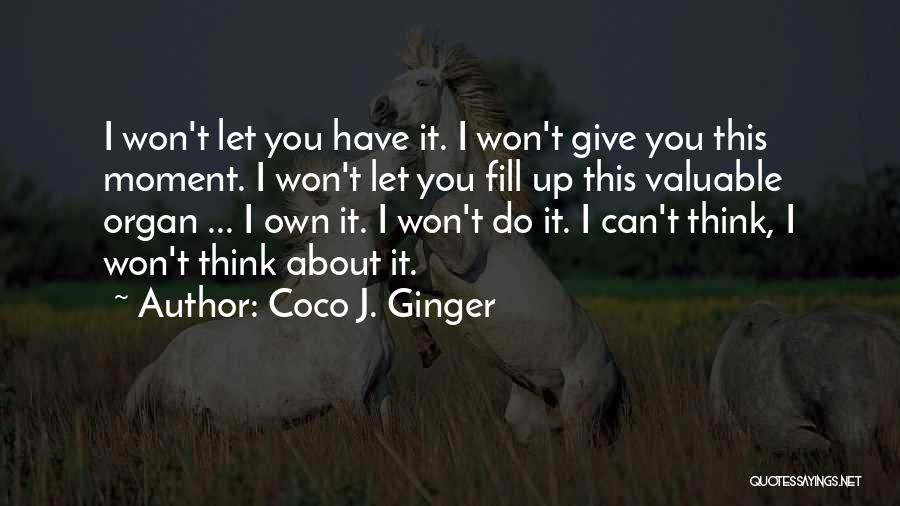 Coco J. Ginger Quotes: I Won't Let You Have It. I Won't Give You This Moment. I Won't Let You Fill Up This Valuable