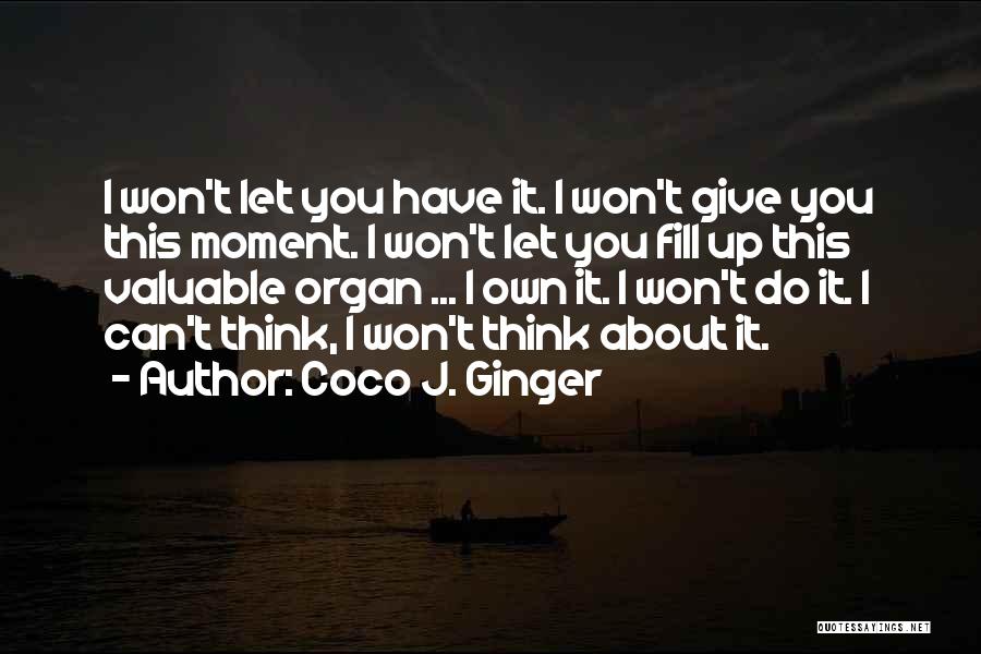 Coco J. Ginger Quotes: I Won't Let You Have It. I Won't Give You This Moment. I Won't Let You Fill Up This Valuable