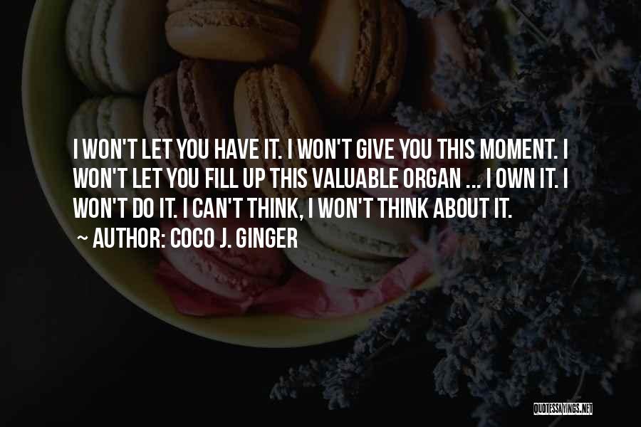 Coco J. Ginger Quotes: I Won't Let You Have It. I Won't Give You This Moment. I Won't Let You Fill Up This Valuable