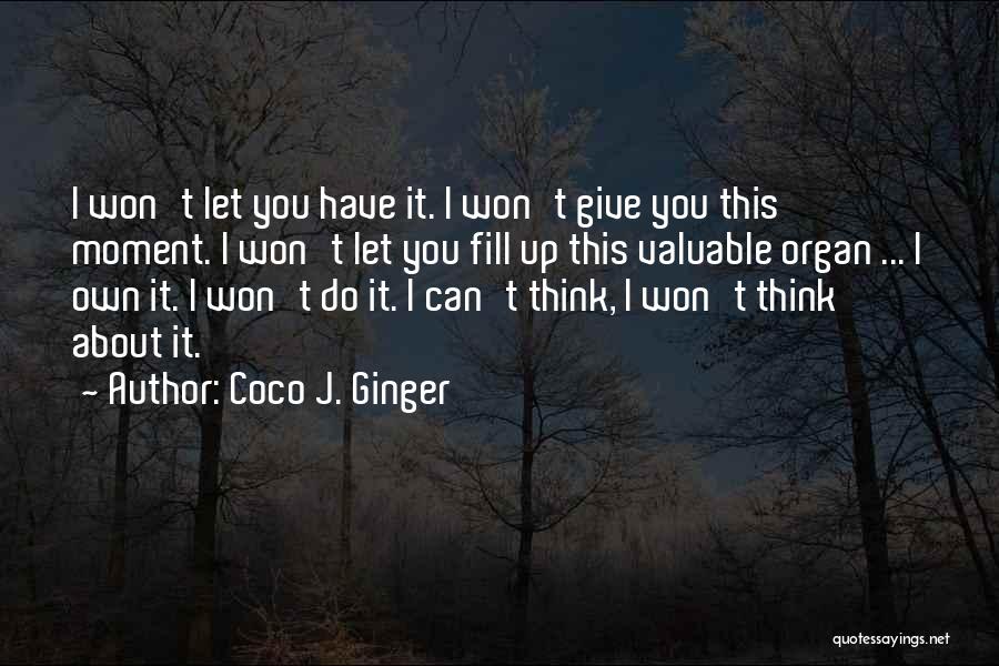 Coco J. Ginger Quotes: I Won't Let You Have It. I Won't Give You This Moment. I Won't Let You Fill Up This Valuable