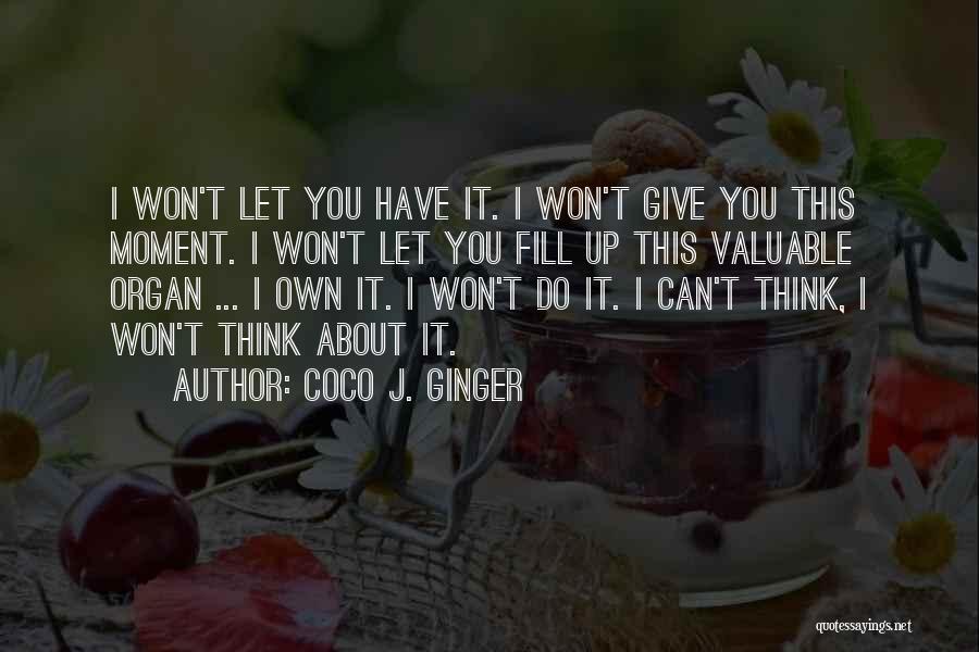 Coco J. Ginger Quotes: I Won't Let You Have It. I Won't Give You This Moment. I Won't Let You Fill Up This Valuable