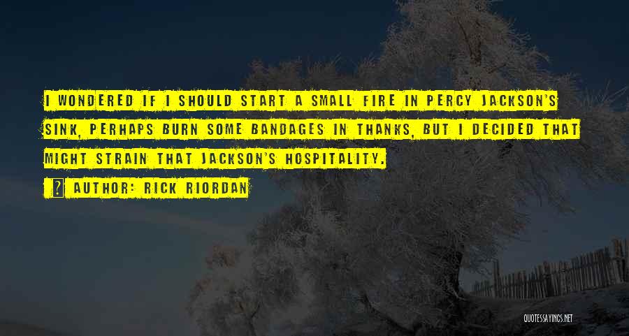 Rick Riordan Quotes: I Wondered If I Should Start A Small Fire In Percy Jackson's Sink, Perhaps Burn Some Bandages In Thanks, But