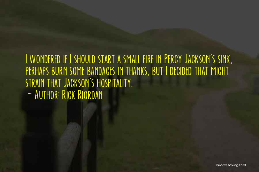 Rick Riordan Quotes: I Wondered If I Should Start A Small Fire In Percy Jackson's Sink, Perhaps Burn Some Bandages In Thanks, But