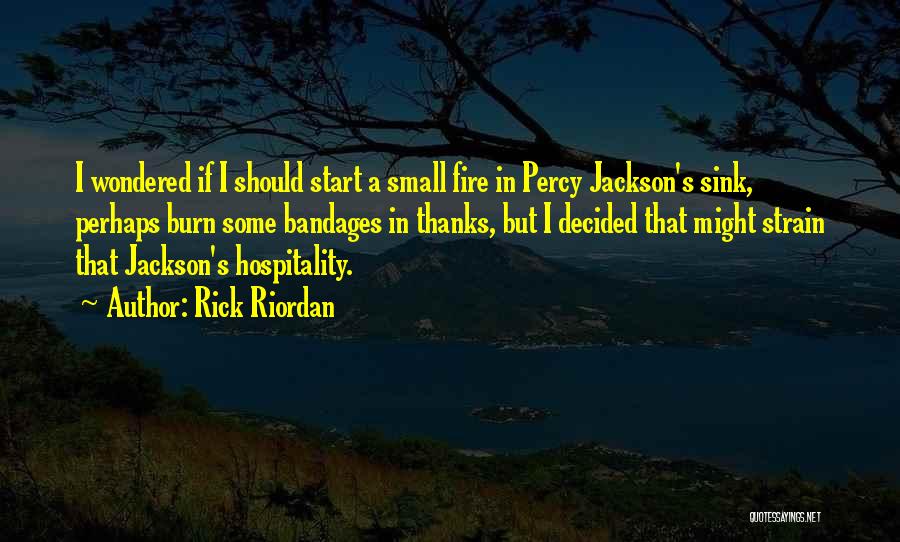 Rick Riordan Quotes: I Wondered If I Should Start A Small Fire In Percy Jackson's Sink, Perhaps Burn Some Bandages In Thanks, But