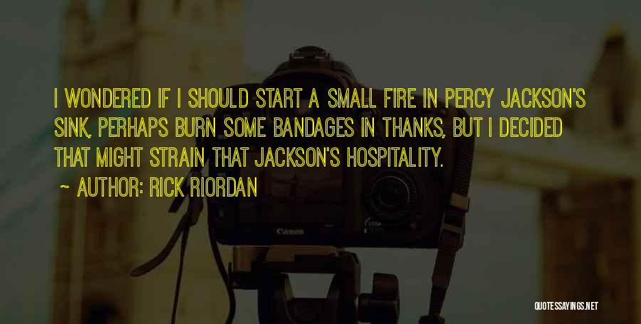 Rick Riordan Quotes: I Wondered If I Should Start A Small Fire In Percy Jackson's Sink, Perhaps Burn Some Bandages In Thanks, But