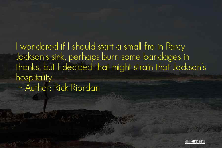 Rick Riordan Quotes: I Wondered If I Should Start A Small Fire In Percy Jackson's Sink, Perhaps Burn Some Bandages In Thanks, But