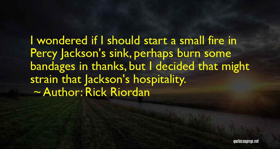 Rick Riordan Quotes: I Wondered If I Should Start A Small Fire In Percy Jackson's Sink, Perhaps Burn Some Bandages In Thanks, But