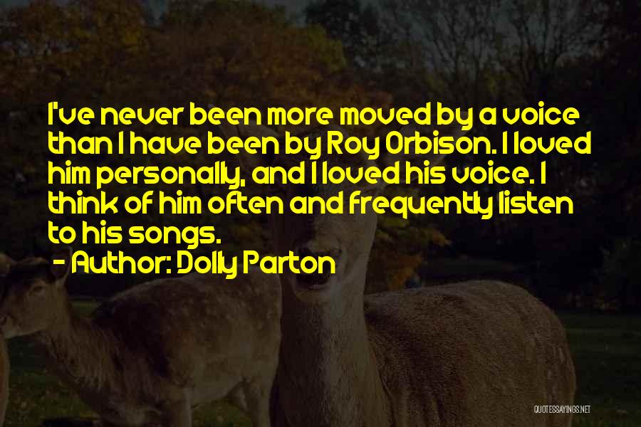 Dolly Parton Quotes: I've Never Been More Moved By A Voice Than I Have Been By Roy Orbison. I Loved Him Personally, And