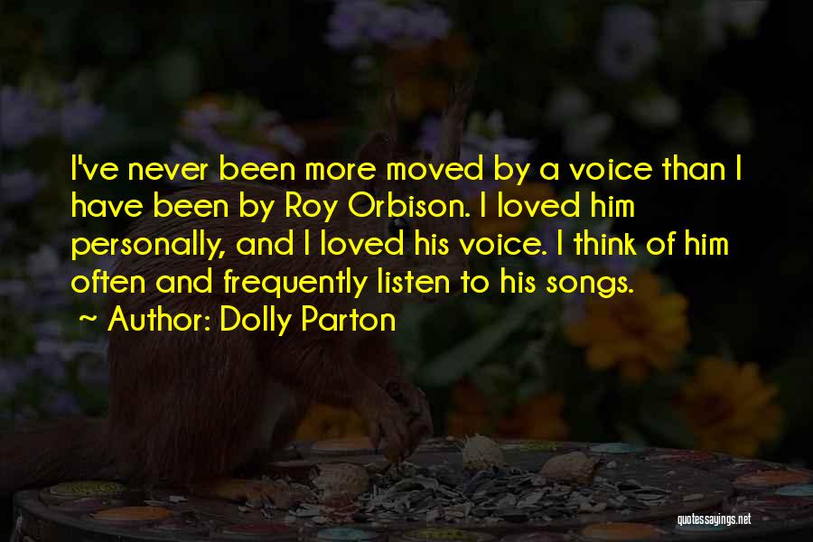 Dolly Parton Quotes: I've Never Been More Moved By A Voice Than I Have Been By Roy Orbison. I Loved Him Personally, And