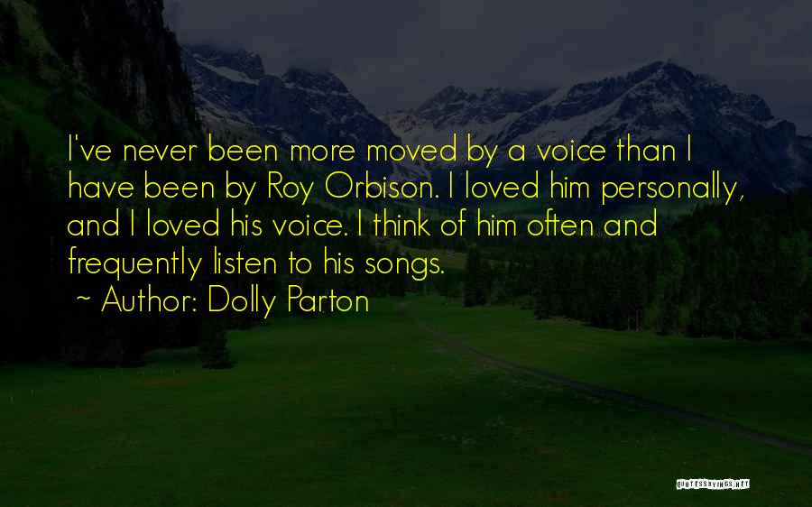 Dolly Parton Quotes: I've Never Been More Moved By A Voice Than I Have Been By Roy Orbison. I Loved Him Personally, And