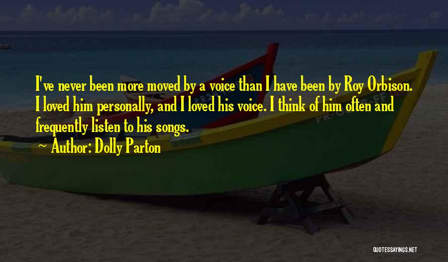 Dolly Parton Quotes: I've Never Been More Moved By A Voice Than I Have Been By Roy Orbison. I Loved Him Personally, And