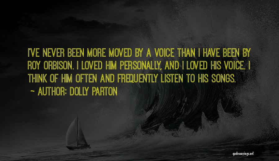 Dolly Parton Quotes: I've Never Been More Moved By A Voice Than I Have Been By Roy Orbison. I Loved Him Personally, And