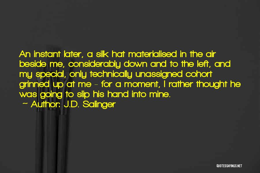 J.D. Salinger Quotes: An Instant Later, A Silk Hat Materialised In The Air Beside Me, Considerably Down And To The Left, And My