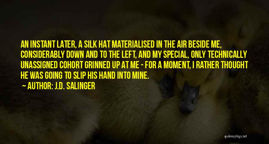 J.D. Salinger Quotes: An Instant Later, A Silk Hat Materialised In The Air Beside Me, Considerably Down And To The Left, And My