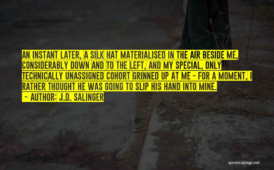J.D. Salinger Quotes: An Instant Later, A Silk Hat Materialised In The Air Beside Me, Considerably Down And To The Left, And My
