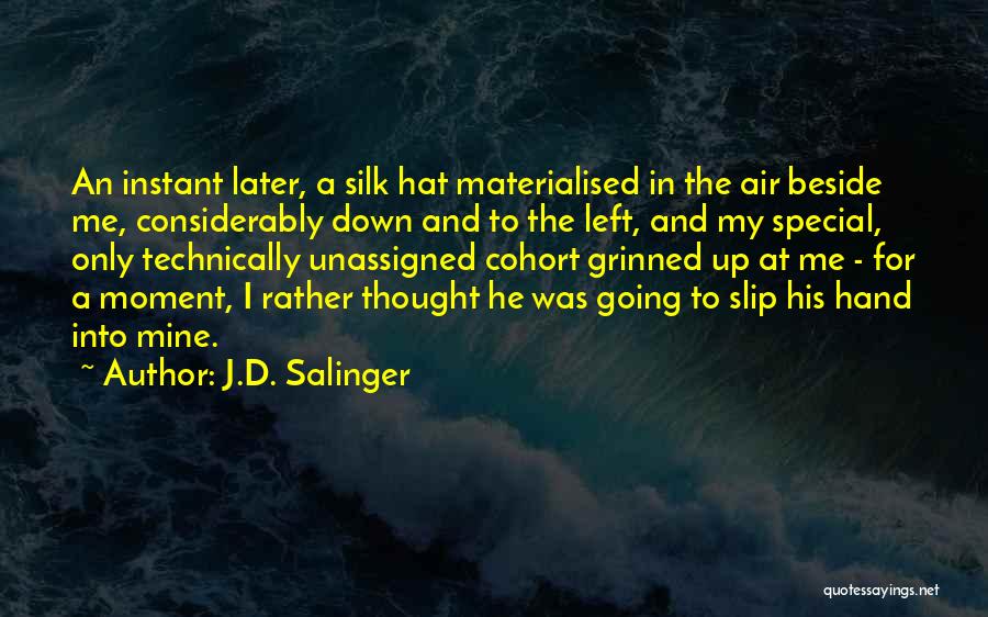 J.D. Salinger Quotes: An Instant Later, A Silk Hat Materialised In The Air Beside Me, Considerably Down And To The Left, And My