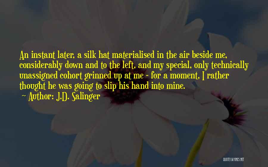 J.D. Salinger Quotes: An Instant Later, A Silk Hat Materialised In The Air Beside Me, Considerably Down And To The Left, And My