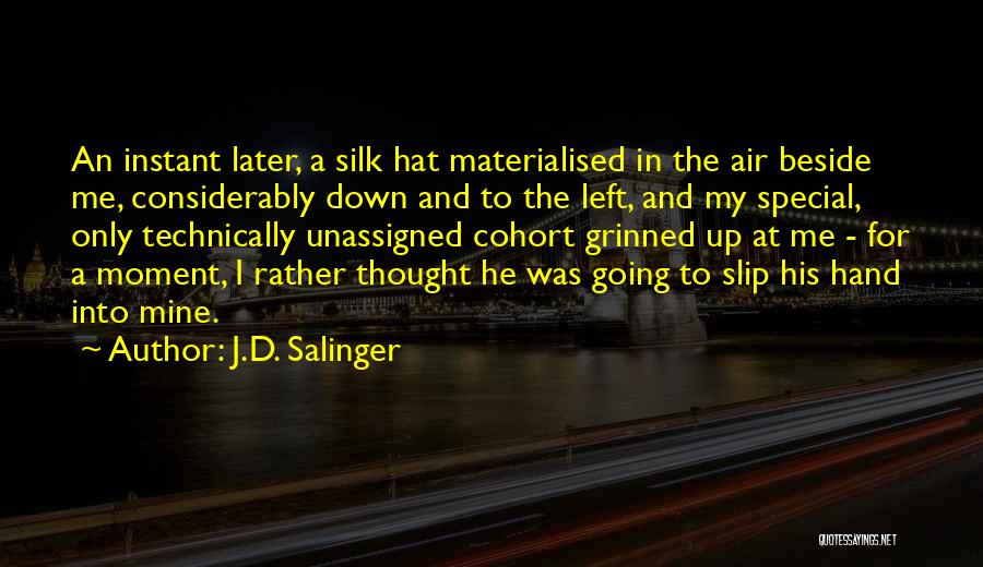 J.D. Salinger Quotes: An Instant Later, A Silk Hat Materialised In The Air Beside Me, Considerably Down And To The Left, And My