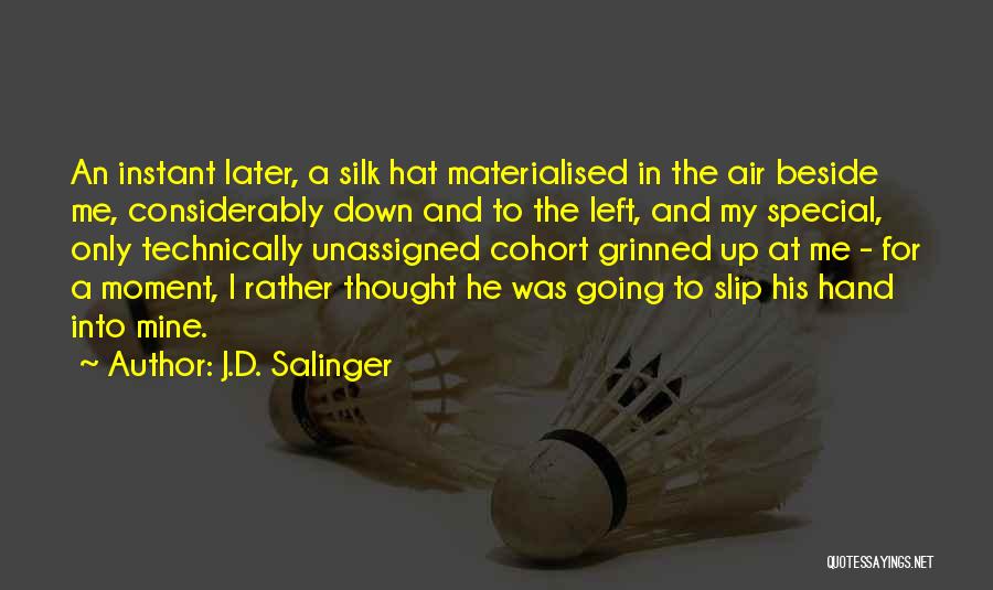J.D. Salinger Quotes: An Instant Later, A Silk Hat Materialised In The Air Beside Me, Considerably Down And To The Left, And My