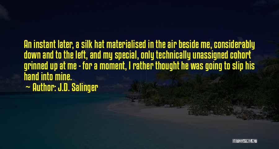 J.D. Salinger Quotes: An Instant Later, A Silk Hat Materialised In The Air Beside Me, Considerably Down And To The Left, And My
