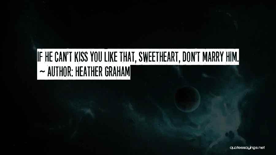 Heather Graham Quotes: If He Can't Kiss You Like That, Sweetheart, Don't Marry Him.