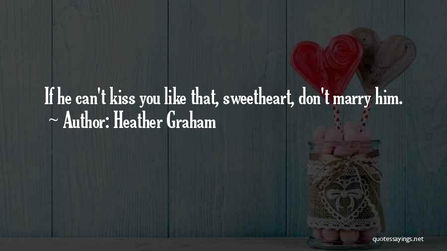 Heather Graham Quotes: If He Can't Kiss You Like That, Sweetheart, Don't Marry Him.
