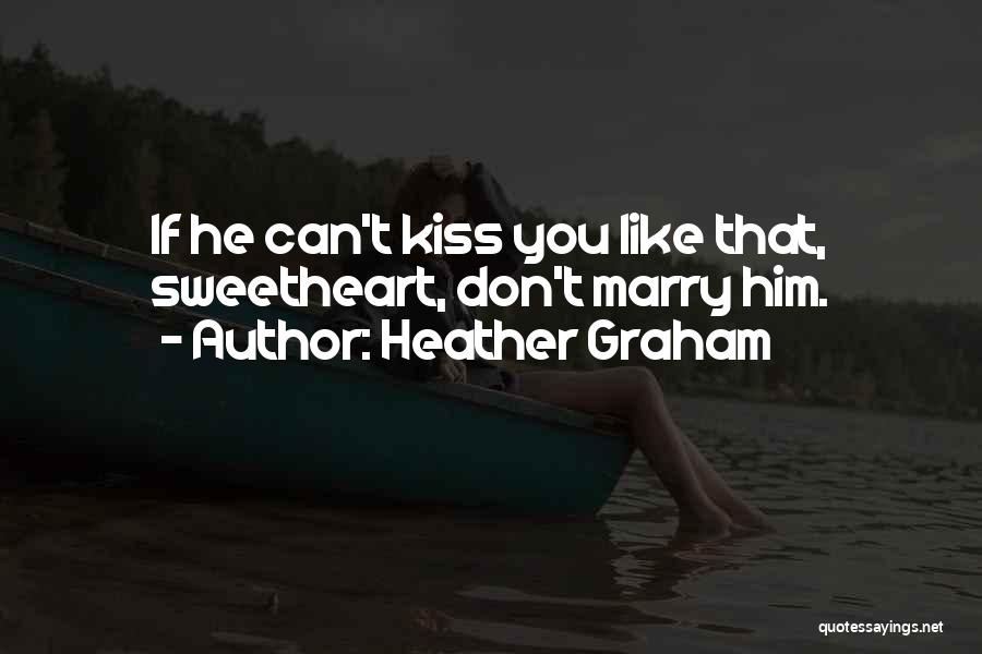 Heather Graham Quotes: If He Can't Kiss You Like That, Sweetheart, Don't Marry Him.