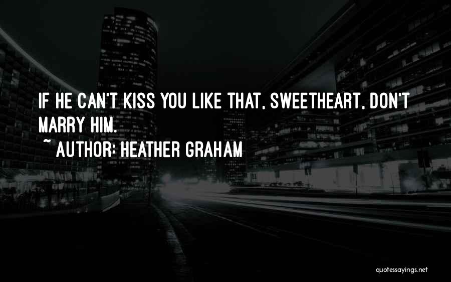 Heather Graham Quotes: If He Can't Kiss You Like That, Sweetheart, Don't Marry Him.