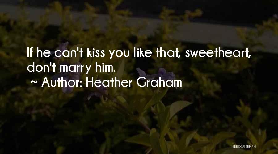 Heather Graham Quotes: If He Can't Kiss You Like That, Sweetheart, Don't Marry Him.