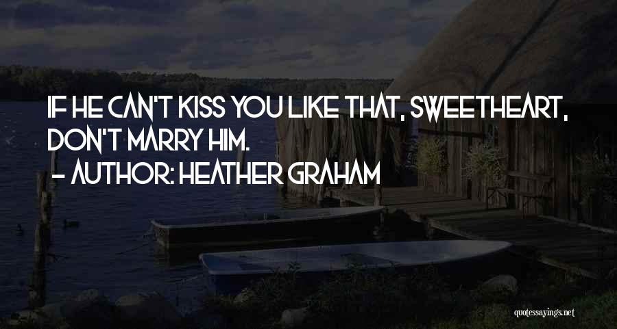 Heather Graham Quotes: If He Can't Kiss You Like That, Sweetheart, Don't Marry Him.