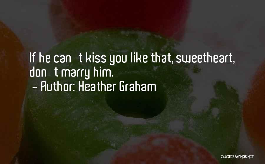 Heather Graham Quotes: If He Can't Kiss You Like That, Sweetheart, Don't Marry Him.