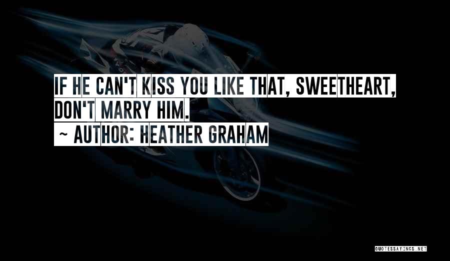 Heather Graham Quotes: If He Can't Kiss You Like That, Sweetheart, Don't Marry Him.