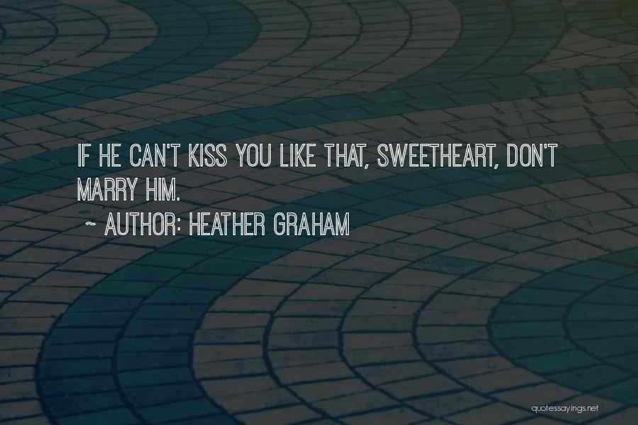 Heather Graham Quotes: If He Can't Kiss You Like That, Sweetheart, Don't Marry Him.
