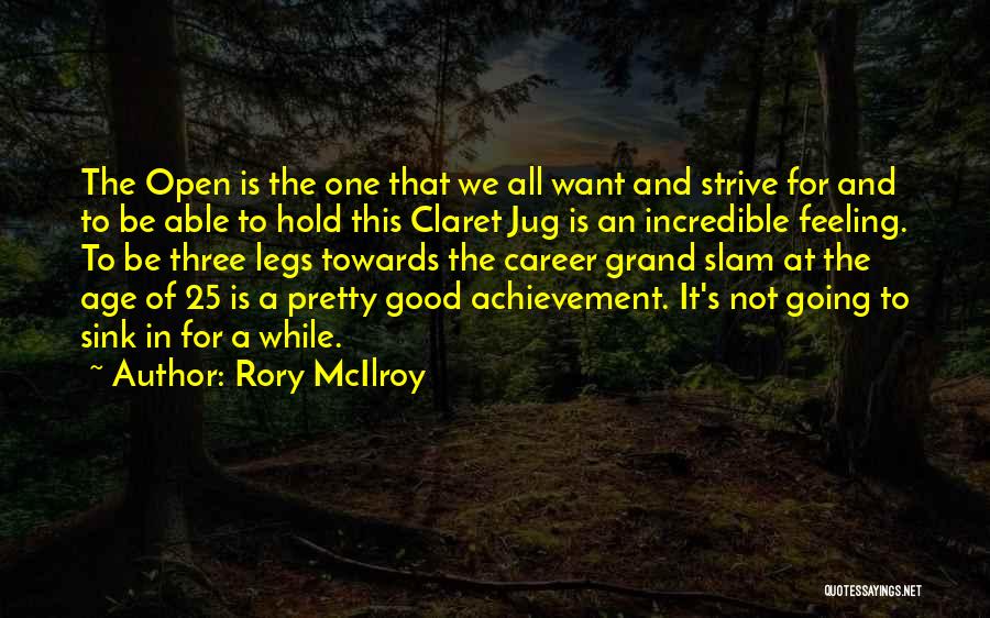 Rory McIlroy Quotes: The Open Is The One That We All Want And Strive For And To Be Able To Hold This Claret