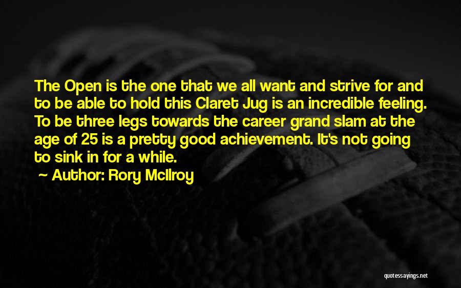 Rory McIlroy Quotes: The Open Is The One That We All Want And Strive For And To Be Able To Hold This Claret