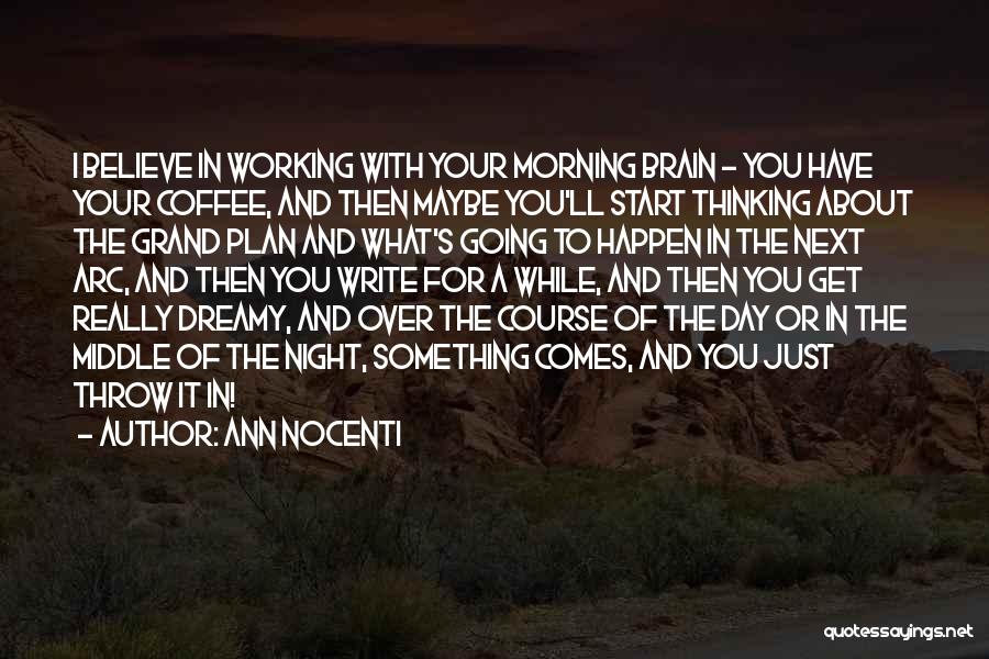 Ann Nocenti Quotes: I Believe In Working With Your Morning Brain - You Have Your Coffee, And Then Maybe You'll Start Thinking About