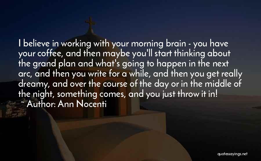 Ann Nocenti Quotes: I Believe In Working With Your Morning Brain - You Have Your Coffee, And Then Maybe You'll Start Thinking About